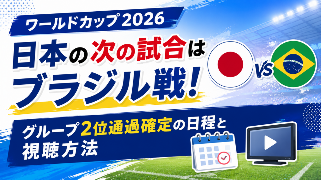 ワールドカップ2026日本の次の試合はブラジル戦！グループ2位通過確定の日程と視聴方法