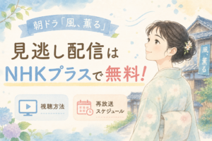 朝ドラ「風、薫る」の見逃し配信はNHKプラスで無料！視聴方法と再放送スケジュール
