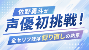 佐野勇斗が声優初挑戦！全セリフほぼ録り直しの熱意