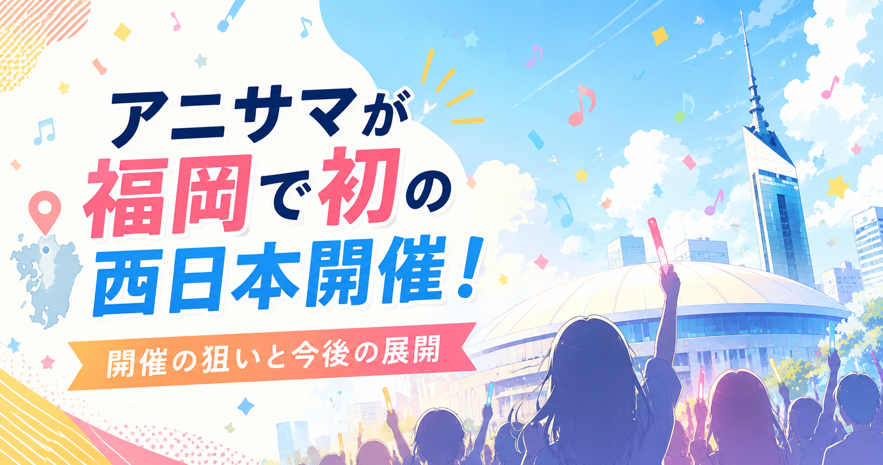 アニサマが福岡で初の西日本開催!開催の狙いと今後の展開