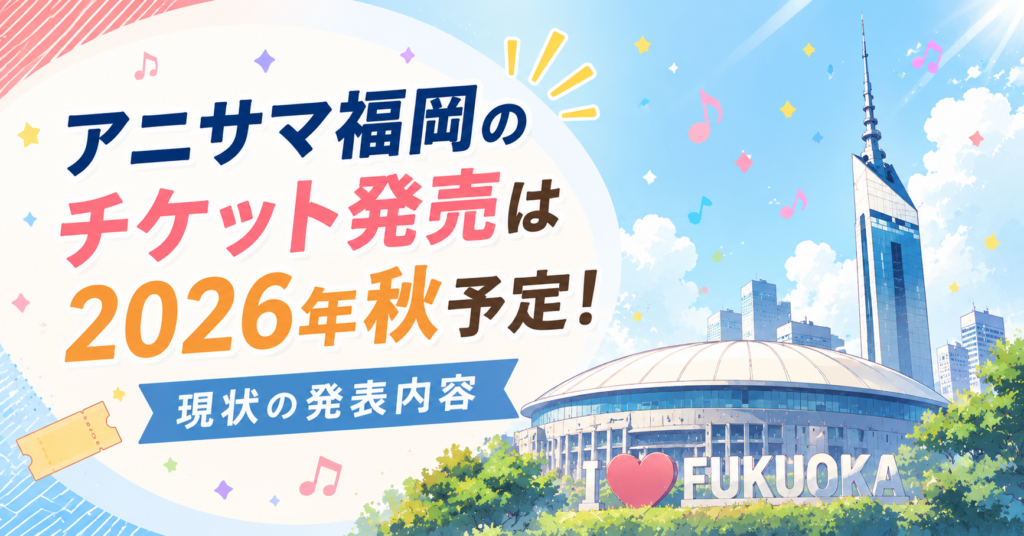 アニサマ福岡のチケット発売は2026年秋予定！現状の発表内容