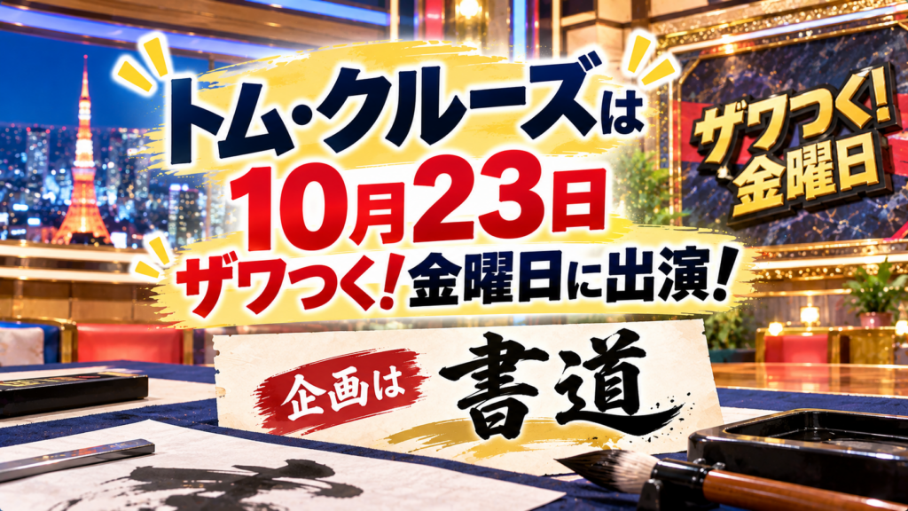 トム・クルーズは10月23日ザワつく！金曜日に出演！企画は書道