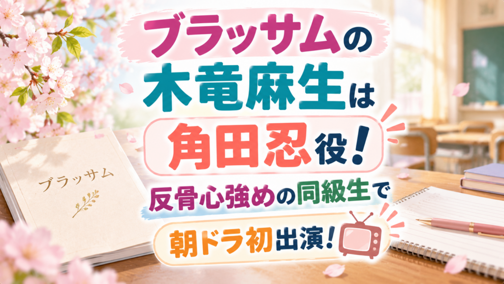 ブラッサムの木竜麻生は角田忍役！反骨心強めの同級生で朝ドラ初出演